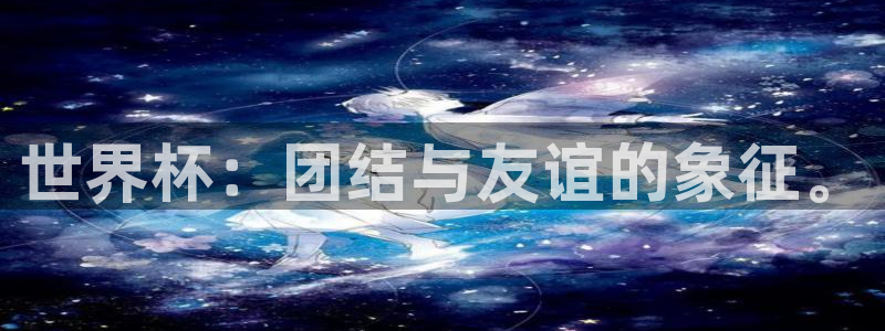 世界杯直播网:世界杯:团结与友谊的象征。